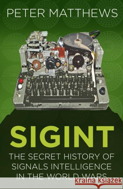 SIGINT: The Secret History of Signals Intelligence in the World Wars Peter Matthews 9780750987714 The History Press Ltd - książka