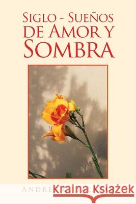 Siglo - Sueños De Amor Y Sombra Andrés C Salazar 9781506534756 Palibrio - książka