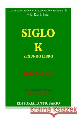 Siglo K (Segundo Libro): Segundo Libro (Fuera de la Burbuja) Julio Viernes Mar Escribano 9781981895328 Createspace Independent Publishing Platform - książka