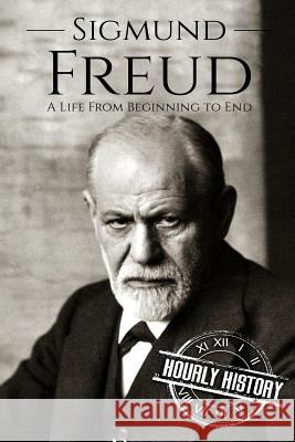 Sigmund Freud: A Life From Beginning to End Hourly History 9781986084666 Createspace Independent Publishing Platform - książka