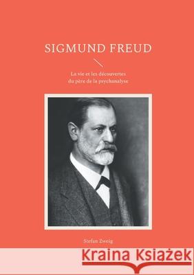 Sigmund Freud: La vie et les d?couvertes du p?re de la psychanalyse Stefan Zweig 9782322554072 Bod - Books on Demand - książka