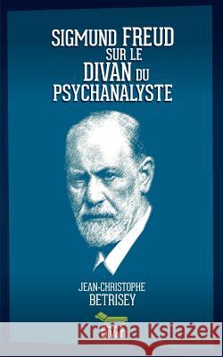 Sigmund Freud sur le divan du psychanalyste Bétrisey, Jean-Christophe 9781723926907 Independently Published - książka