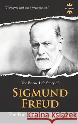 Sigmund Freud: The Founder of Psychoanalysis. The Entire Life Story The History Hour 9781082823732 Independently Published - książka