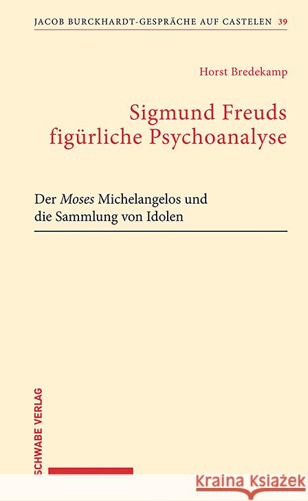 Sigmund Freuds Figurliche Psychoanalyse: Der Moses Michelangelos Und Die Sammlung Von Idolen Horst Bredekamp 9783796547874 Schwabe Verlagsgruppe AG - książka