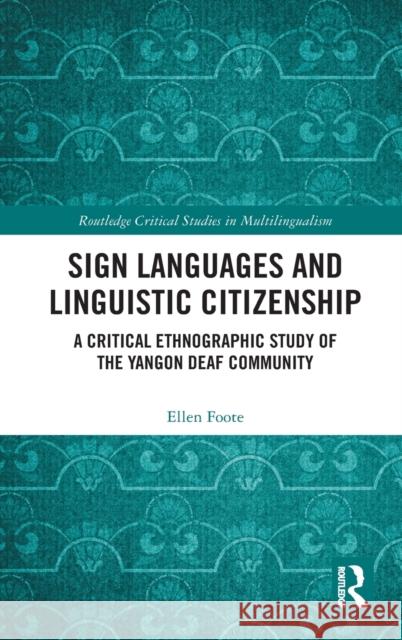 Sign Languages and Linguistic Citizenship: A Critical Ethnographic Study of the Yangon Deaf Community Foote, Ellen 9780367273217 Routledge - książka