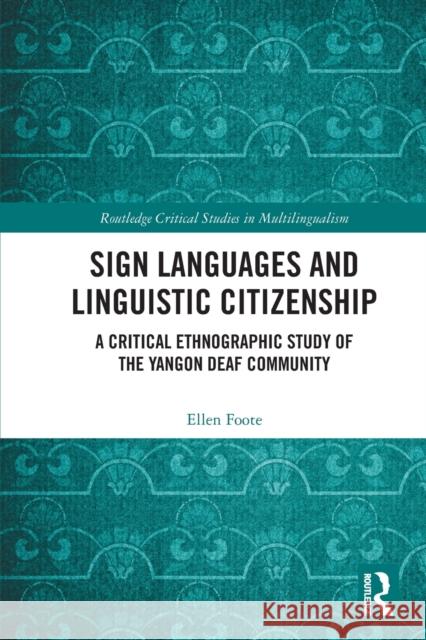 Sign Languages and Linguistic Citizenship: A Critical Ethnographic Study of the Yangon Deaf Community Foote, Ellen 9780367680046 Taylor & Francis Ltd - książka