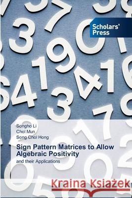 Sign Pattern Matrices to Allow Algebraic Positivity Li, Songho, Mun, Chol, Hong, Song Chol 9786206769484 Scholars' Press - książka