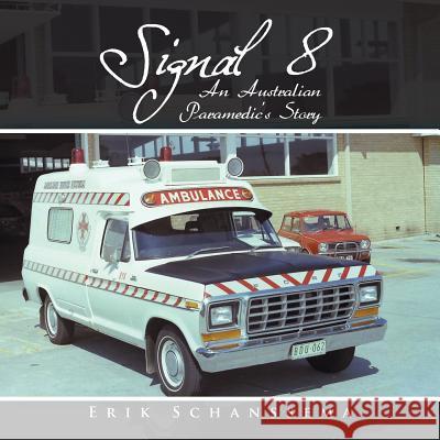 Signal 8: An Australian Paramedic's Story Erik Schanssema 9781504306027 Balboa Press Australia - książka