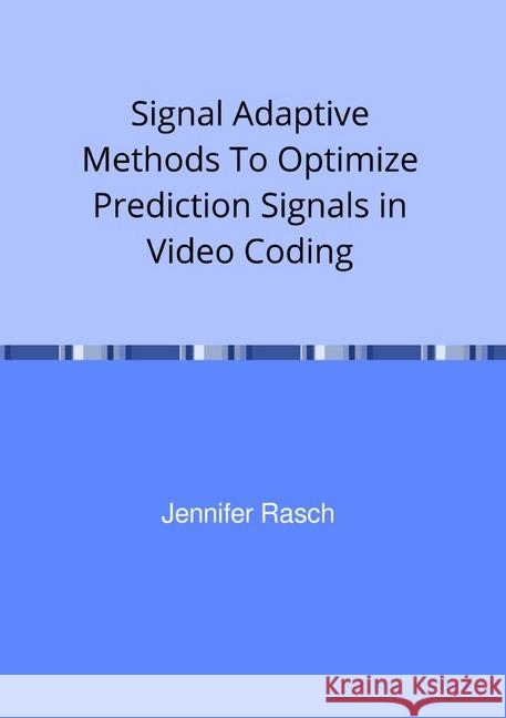 Signal Adaptive Methods To Optimize Prediction Signals in Video Coding Rasch, Jennifer 9783750247741 epubli - książka