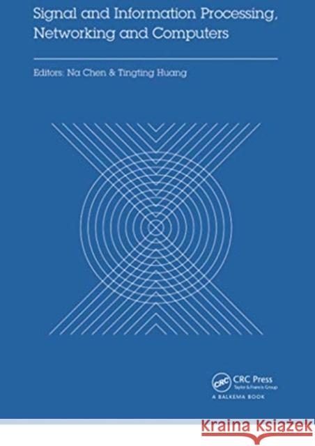 Signal and Information Processing, Networking and Computers: Proceedings of the 1st International Congress on Signal and Information Processing, Netwo Na Chen Tingting Huang 9780367737245 CRC Press - książka