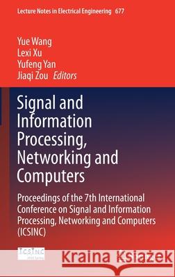 Signal and Information Processing, Networking and Computers: Proceedings of the 7th International Conference on Signal and Information Processing, Net Yue Wang Lexi Xu Yufeng Yan 9789813341012 Springer - książka