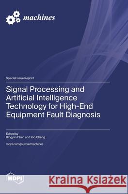 Signal Processing and Artificial Intelligence Technology for High-End Equipment Fault Diagnosis Bingyan Chen Yao Cheng 9783725849611 Mdpi AG - książka