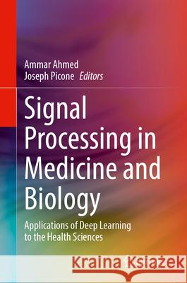 Signal Processing in Medicine and Biology: Applications of Deep Learning to the Health Sciences Ammar Ahmed Joseph Picone 9783031880230 Springer - książka