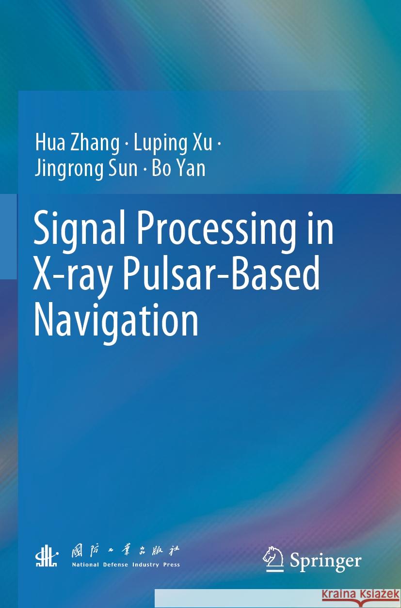 Signal Processing in X-Ray Pulsar-Based Navigation Hua Zhang Luping Xu Jingrong Sun 9789819945283 Springer - książka