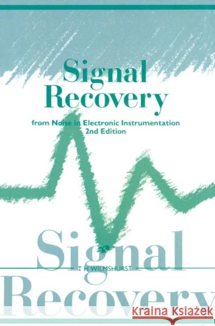 Signal Recovery from Noise in Electronic Instrumentation T. H. Wilmshurst 9780750300582 Institute of Physics Publishing - książka