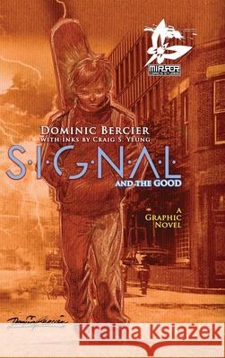 SIGNAL Saga v.1 : S.I.G.N.A.L. and the GOOD Dominic Bercier Dominic Bercier Craig S. Yeung 9781990065040 Mirror Comics Studios - książka