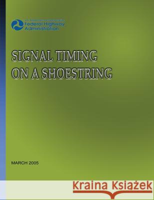 Signal Timing On A Shoestring Administration, Federal Highway 9781484807248 Createspace - książka