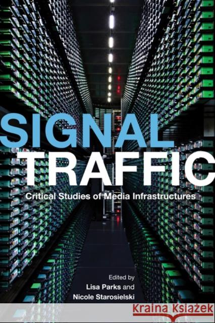 Signal Traffic: Critical Studies of Media Infrastructures Lisa Parks Nicole Starosielski 9780252080876 University of Illinois Press - książka