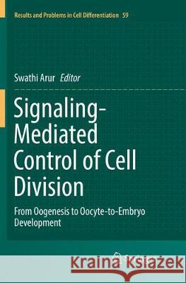 Signaling-Mediated Control of Cell Division: From Oogenesis to Oocyte-To-Embryo Development Arur, Swathi 9783319831435 Springer - książka