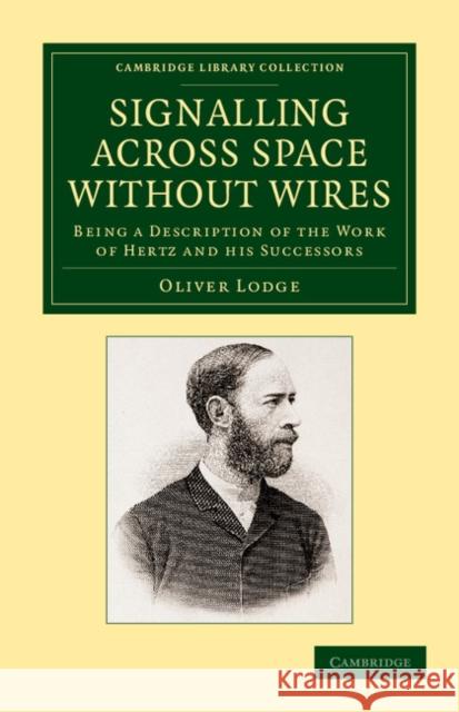 Signalling Across Space Without Wires: Being a Description of the Work of Hertz and His Successors Lodge, Oliver 9781108052122 Cambridge University Press - książka