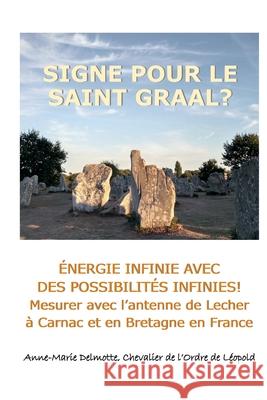 SIGNE POUR LE SAINT GRAAL? ÉNERGIE INFINIE AVEC DES POSSIBILITÉS INFINIES! Mesurer avec l'antenne de Lecher à Carnac et en Bretagne en France Delmotte, Anne-Marie 9789082802641 D/218/Anne-Marie Delmotte, Editeur - książka