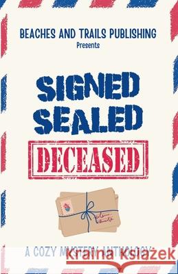 Signed, Sealed...Deceased: A Cozy Mystery Anthology Beaches And Trails Publishing 9781834190754 Beaches and Trails Publishing - książka