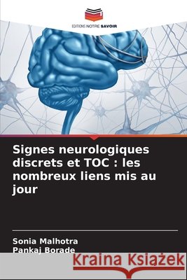 Signes neurologiques discrets et TOC : les nombreux liens mis au jour Malhotra, Sonia, Borade, Pankaj 9786202364966 Editions Notre Savoir - książka