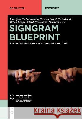 SignGram Blueprint: A Guide to Sign Language Grammar Writing Josep Quer, Carlo Cecchetto, Caterina Donati, Carlo Geraci, Meltem Kelepir, Roland Pfau, Markus Steinbach 9781501518966 De Gruyter - książka