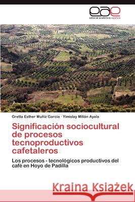 Significación sociocultural de procesos tecnoproductivos cafetaleros Muñiz García Gretta Esther 9783846572023 Editorial Acad Mica Espa Ola - książka