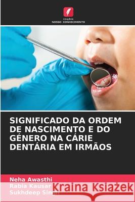 SIGNIFICADO DA ORDEM DE NASCIMENTO E DO GÉNERO NA CÁRIE DENTÁRIA EM IRMÃOS Awasthi, Neha, Kausar, Rabia, Singh, Sukhdeep 9786208814335 Edições Nosso Conhecimento - książka