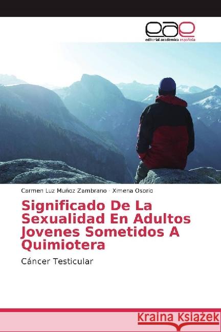 Significado De La Sexualidad En Adultos Jovenes Sometidos A Quimiotera : Cáncer Testicular Muñoz Zambrano, Carmen Luz; Osorio, Ximena 9783330098664 Editorial Académica Española - książka