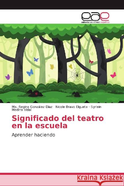 Significado del teatro en la escuela : Aprender haciendo González Díaz, Ma. Regina; Bravo Elgueta, Nicole; Medina Vidal, Syrlein 9783659700934 Editorial Académica Española - książka