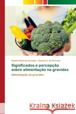 Significados e percepção sobre alimentação na gravidez Sales de Carvalho, Natália 9786202183383 Novas Edicioes Academicas - książka