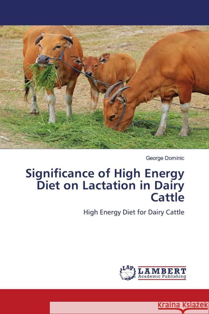 Significance of High Energy Diet on Lactation in Dairy Cattle Dominic, George 9786204211312 LAP Lambert Academic Publishing - książka