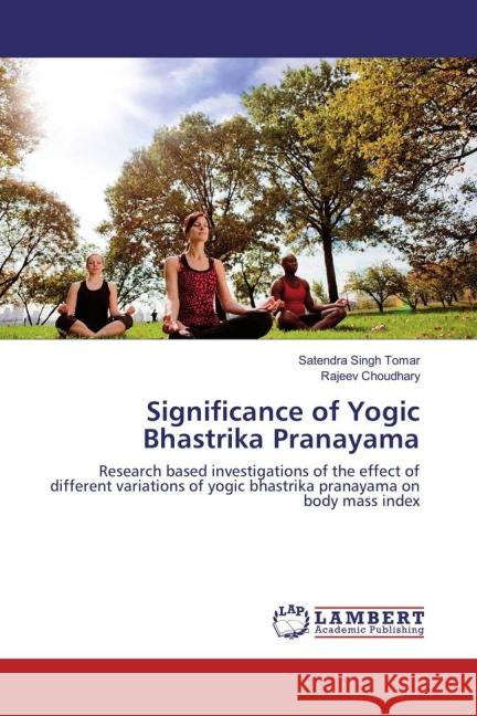 Significance of Yogic Bhastrika Pranayama : Research based investigations of the effect of different variations of yogic bhastrika pranayama on body mass index Tomar, Satendra Singh; Choudhary, Rajeev 9783659826108 LAP Lambert Academic Publishing - książka