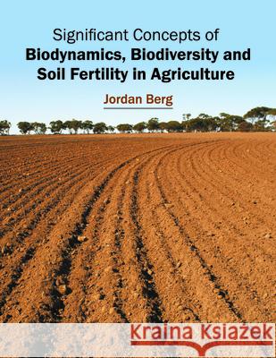 Significant Concepts of Biodynamics, Biodiversity and Soil Fertility in Agriculture Jordan Berg 9781682860083 Syrawood Publishing House - książka