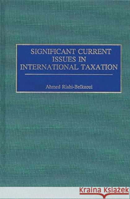 Significant Current Issues in International Taxation Ahmed Riahi-Belkaoui 9781567201857 Quorum Books - książka