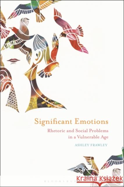 Significant Emotions: Rhetoric and Social Problems in a Vulnerable Age Ashley Frawley 9781350026803 Bloomsbury Academic - książka