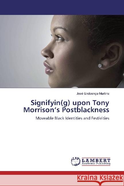 Signifyin(g) upon Tony Morrison's Postblackness : Moveable Black Identities and Festivities Martins, José Endoença 9786202008860 LAP Lambert Academic Publishing - książka