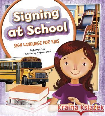 Signing at School: Sign Language for Kids Kathryn Clay Margeaux Lucas 9781620650523 Capstone Press - książka