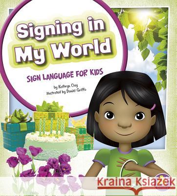 Signing in My World: Sign Language for Kids Kathryn Clay Daniel Griffo 9781620650547 Capstone Press - książka