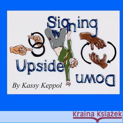 Signing Upside Down Kassy Keppol 9780983759003 Kassy Keppol - książka