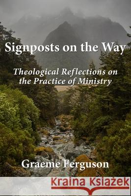 Signposts on the Way: Theological Reflections on the Practice of Ministry Graeme Ferguson 9781707767526 Independently Published - książka