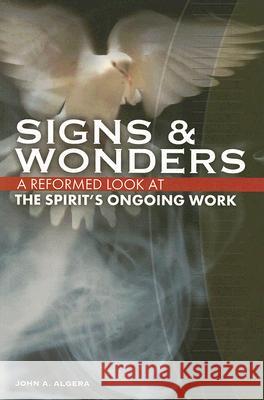 Signs & Wonders: A Reformed Look at the Spirit's Ongoing Work John A Algera 9781592552917 Christian Reformed Church of North America - książka