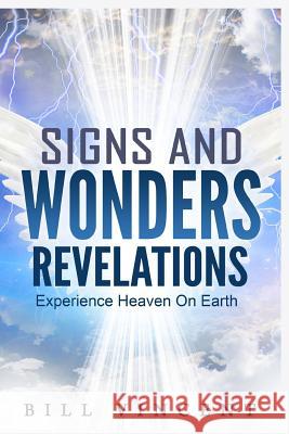 Signs and Wonders Revelations: Experience Heaven on Earth Bill Vincent   9781365745171 Revival Waves of Glory Ministries - książka