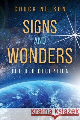 Signs and Wonders: The UFO Deception Chuck Nelson   9781646456864 Reliant Publishing - książka