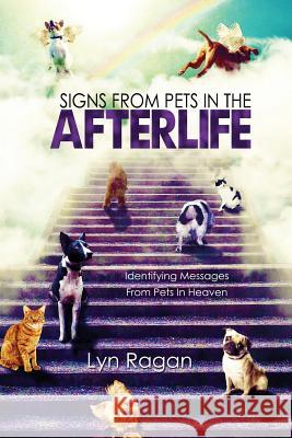 Signs From Pets In The Afterlife: Identifying Messages From Pets In Heaven Ragan, Lyn 9780991641420 Lyn Ragan - książka