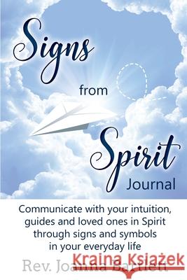 Signs from Spirit Journal: Communicate with your intuition, guides and loved ones in Spirit through signs and symbols in your everyday life Bartlett, Joanna 9781945489099 Alight Press LLC - książka