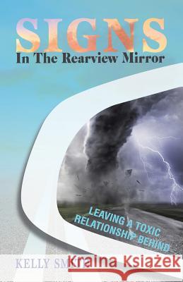 Signs In The Rearview Mirror: Leaving a Toxic Relationship Behind Kelly Smith 9781948613019 Sunny Day Publishing, LLC - książka