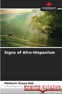 Signs of Afro-Hispanism Mathurin Ovono Ebè, Véronique-S Okome Beka 9786204095875 Our Knowledge Publishing - książka